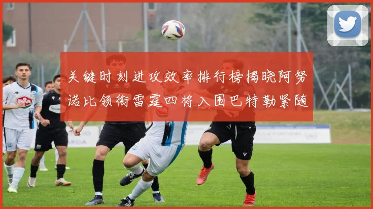 关键时刻进攻效率排行榜揭晓阿努诺比领衔雷霆四将入围巴特勒紧随其后